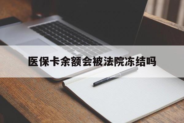 云南最新医保卡余额会被法院冻结吗方法分析(最方便真实的云南医保卡的钱能被执行吗方法)