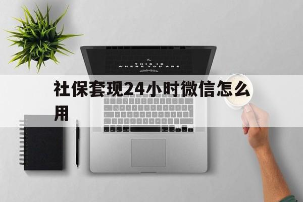 详细阅读:云南最新社保套现24小时微信怎么用方法分析(最方便真实的云南社保卡套现有什么办法微信方法) 云南最新社保套现24小时微信怎么用方法分析(最方便真实的云南社保卡套现有什么办法微信方法)